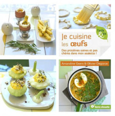 Je cuisine les oeufs. Des protéines saines et pas chères ! - Geers Amandine ; Degorce Olivier