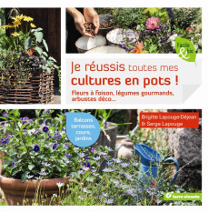 Je réussis toutes mes cultures en pots ! - Lapouge-Déjean Brigitte ; Lapouge Serge