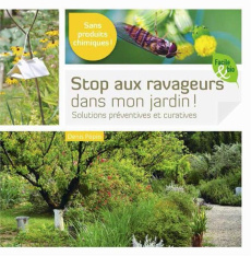 Stop aux ravageurs dans mon jardin ! Solutions bio préventives et curatives - Pépin Denis