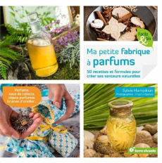 Ma petite fabrique à parfums. 50 recettes et formules pour créer ses senteurs naturelles - Hampikian Sylvie ; Quéant Virginie