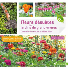 Fleurs désuètes des jardins de grand-mères. Conseils de culture et idées déco - Quéant Virginie