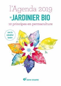 L'agenda du jardinier bio. 12 principes en permaculture. Avec le calendrier lunaire, Edition 2019 - Chauffrey Joseph ; Bosse-Platière Antoine ; Vaenti