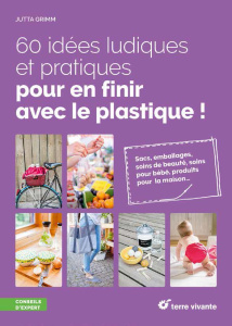 60 idées ludiques et pratiques pour en finir avec le plastique ! - Grimm Jutta ; Rudolf Hanna ; Schweitzer Lea ; Debo