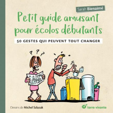 Petit guide amusant pour écolos débutants. 50 gestes qui peuvent tout changer - Bienaimé Sarah ; Szlazak Michel