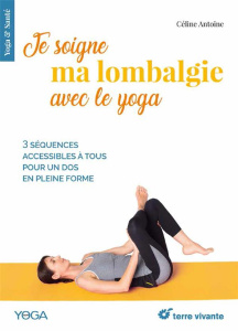Je soigne ma lombalgie avec le yoga - Antoine Céline ; Dolidon Sébastien ; Ruffieux Soph