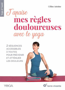 J’apaise mes règles douloureuses avec le yoga - Antoine Céline ; Dolidon Sébastien ; Ruffieux Soph