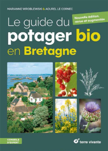 Le guide du potager bio en Bretagne. Edition revue et augmentée - Wroblewski Marianne ; Le Cornec Aourel ; Koehly Ca