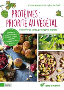 Protéines : priorité au végétal. Préserver sa santé, protéger la planète - Aubert Claude ; Le Goff Lylian ; Paslin Delphine