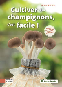 Cultiver des champignons, c'est facile ! Pleurottes, shiitakés & compagnie - Hutter Sylvia ; Bollinger Corinne