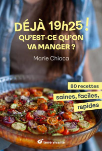 19h25 ! Qu’est-ce qu’on va manger ? 80 recettes saines, faciles et rapides - Chioca Marie