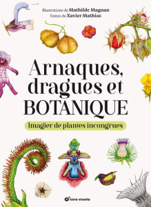 Arnaques, dragues et botanique. Imagier de plantes incongrues - Mathias Xavier ; Magnan Mathilde