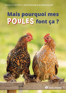 Mais pourquoi mes poules font ça ? Décryptez leur comportement - Krause Antje ; Bauer Wilhelm ; Bertrand Pierre