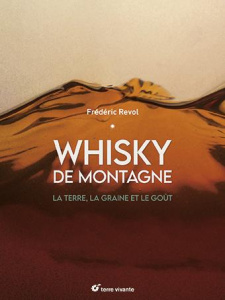 Whisky de montagne. La terre, la graine et le goût - Revol Frédéric