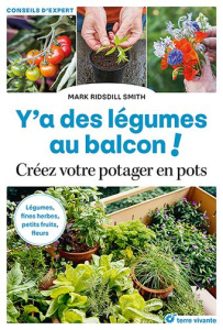 Y'a des légumes au balcon ! Créez votre potager en pots - Ridsdill Smith Marc ; Seguin Laurence
