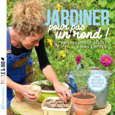 Jardiner pour pas un rond ! Semer, bouturer, récupérer, bricoler... - Lapouge-Déjean Brigitte ; Lapouge Serge
