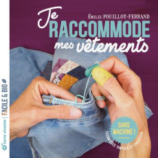 Je répare mes vêtements. Raccommodage visible et créatif, simple et sans machine ! - Pouillot-Ferrand Emilie