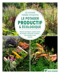 Le guide Terre vivante du potager productif et écologique. Bonnes pratiques, optimisation de l'espac - Aspe Pascal ; Chauffrey Joseph ; Lapouge-Déjean Br