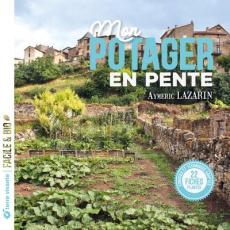 Mon potager en pente. Conseils et techniques adaptées, 22 fiches plantes - Lazarin Aymeric ; Adriaens Aino ; Arnould Marie ;