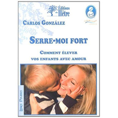 Serre-moi fort. Comment élever vos enfants avec amour - Gonzalez Carlos