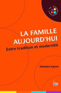 La famille aujourd'hui. Entre tradition et modernité - Dupont Sébastien