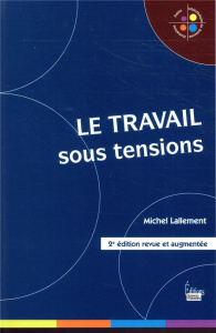 Le travail sous tensions. 2e édition revue et augmentée - Lallement Michel