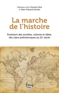 La marche de l'Histoire. Evolution des sociétés, cultures et idées, des clans préhistoriques au 21e - Dortier Jean-François ; Citot Vincent