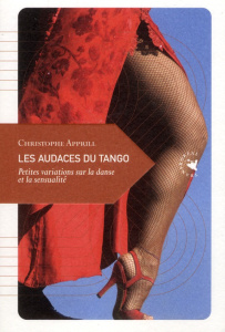 Les audaces du tango. Petites variations sur la danse et la sensualité - Apprill Christophe