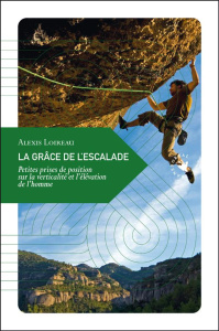 La grâce de l'escalade / Petites prises de position sur la verticalité et l'élevation de l'homme - Loireau Alexis
