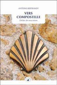 Vers Compostelle. Drôles de rencontres - Bertrandy Antoine