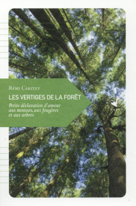 Les vertiges de la forêt. Petite déclaration d'amour aux mousses, aux fougères et aux arbres - Caritey Rémi