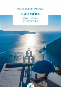 Kaliméra / Séjours et songes en terre grecque - Dubois Tartacap Nicole