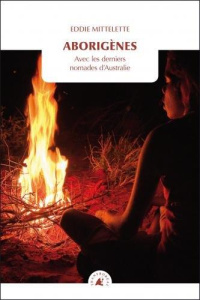 Aborigènes - Avec les derniers nomades d'Australie - Mittelette Eddie