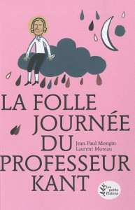 La Folle journée du Professeur Kant / (d'après la vie et l'oeuvre d'Emmanuel Kant) - Mongin Jean-Paul