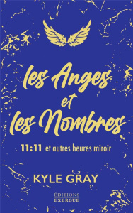 Les anges et les nombres. 11:11 et autres heures miroir - Gray Kyle ; Logerot-Depraz Florence
