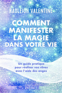 Comment manifester la magie dans votre vie. Un guide pratique pour réaliser vos rêves avec l'aide de - Valentine Radleigh ; Charpentier Laurence Le