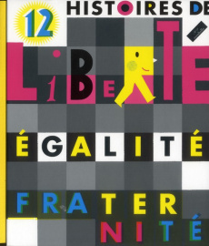 12 histoires de liberté, égalité, fraternité - Collectif , Balez Olivier, Daniau Marc, Ratier Ma