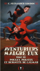 Aventuriers malgré eux Tome 3 : Poulet, pirates et beignets de calmar - London C. Alexander - Le Plouhinec Valérie