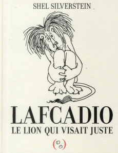 Lafcadio, le lion qui visait juste - Silverstein Shel ; Le Plouhinec Valérie