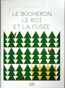 Le bûcheron, le roi et la fusée - Félix Lucie