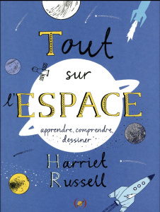 Tout sur l'espace. Apprendre, comprendre, dessiner - Russell Harriet