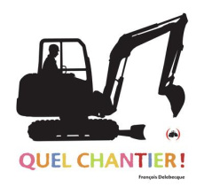 Quel chantier ! - Delebecque François