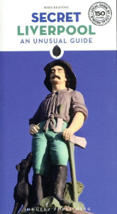SECRET LIVERPOOL - AN UNUSUAL GUIDE - KEATING MIKE