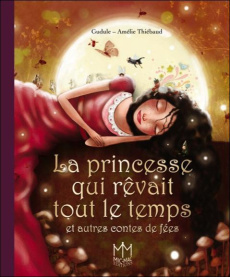 La princesse qui rêvait tout le temps et autres contes de fées - GUDULE/THIEBAUD