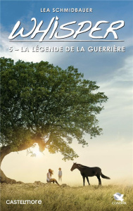 Whisper Tome 5 : La Légende de la guerrière - Schmidbauer Lea ; Ganancia Nelly