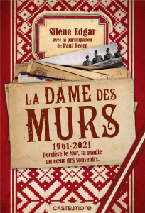 La dame des murs. 1961-2021. Derrière le mur, la magie au coeur des souvenirs - Edgar Silène ; Beorn Paul
