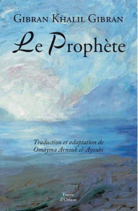 Le Prophète - Gibran Khalil ; Arnouk el-Ayoubi Oumayma