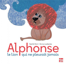 Alphonse, le lion qui ne pleurait jamais - Kim Yeshil ; Ladecka Anna