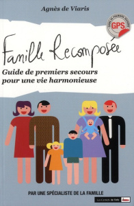 Famille recomposée. Guide de premiers secours pour une vie harmonieuse - Viaris Agnès de