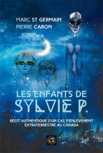 Les enfants de Sylvie P. Récit authentique d'un cas d'enlèvement extraterrestre au Canada - St-Germain Marc ; Caron Pierre ; Donderi Don