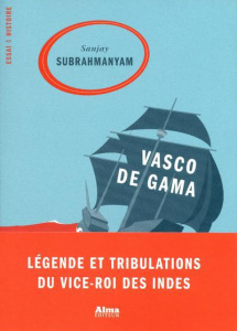 Vasco de Gama. Légende et tribulations du vice-roi des Indes - Subrahmanyam Sanjay - Dennehy Myriam